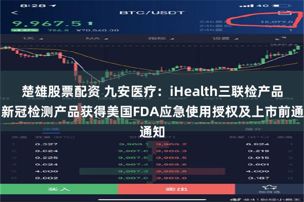 楚雄股票配资 九安医疗：iHealth三联检产品和新冠检测产品获得美国FDA应急使用授权及上市前通知