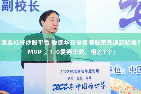 股票杠杆炒股平台 爱德华兹需要哪些荣誉追赶哈登？ MVP ，1-0爱德华兹，相差1个；