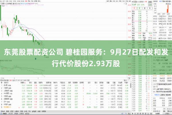 东莞股票配资公司 碧桂园服务：9月27日配发和发行代价股份2.93万股