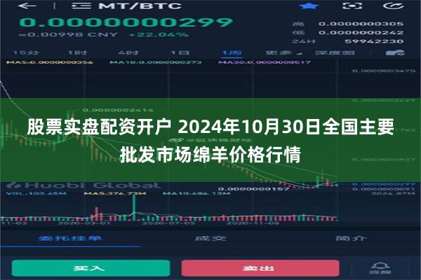 股票实盘配资开户 2024年10月30日全国主要批发市场绵羊价格行情