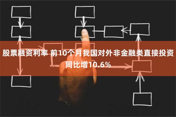 股票融资利率 前10个月我国对外非金融类直接投资同比增10.6%